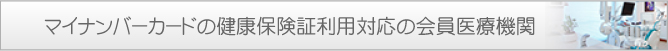 マイナンバーカードの健康保険証利用対応の会員医療機関